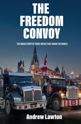 The Freedom Convoy: Three Weeks That Shook the World