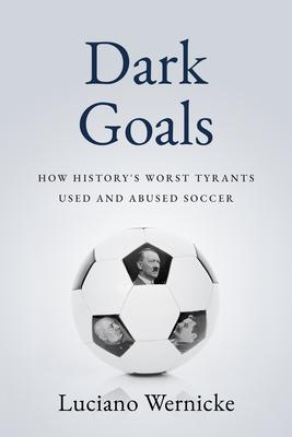 Dark Goals: How History’s Worst Tyrants Have Used and Abused the Game of Soccer