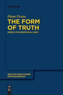 The Form of Truth: Hegel’s Philosophical Logic