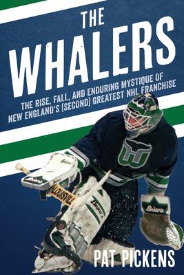 The Whalers: The Rise, Fall, and Enduring Mystique of New England’s (Second) Greatest NHL Franchise