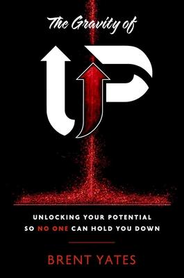 The Gravity of Up: Unlocking Your Potential So No One Can Hold You Down