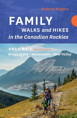 Family Walks & Hikes Canadian Rockies: Volume 1 - 2nd Edition: Bragg Creek - Kananaskis - Bow Valley