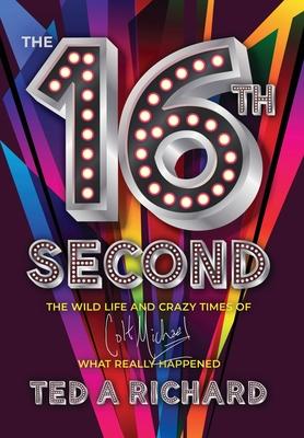 The 16th Second: The Wild Life and Crazy Times of Colt Michael-What Really Happened