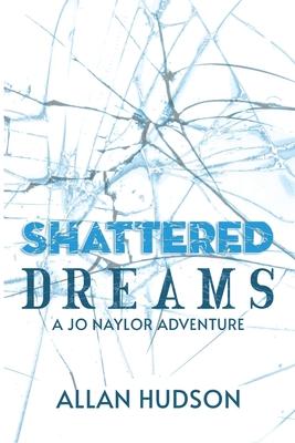 Shattered Dreams: A Jo Naylor Adventure
