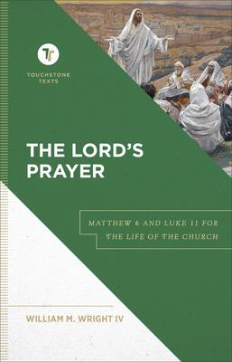 The Lord’s Prayer: Matthew 6 and Luke 11 for the Life of the Church