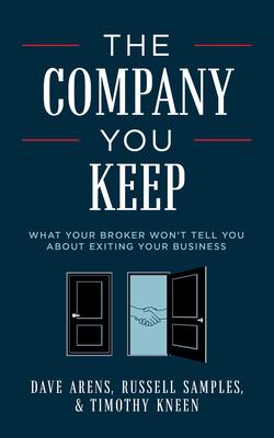 The Company You Keep: What Your Broker Won’t Tell You about Exiting Your Business