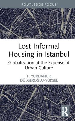 Lost Informal Housing in Istanbul: Globalisation at the Expense of Urban Culture