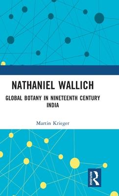 Nathaniel Wallich: Global Botany in Nineteenth-Century India