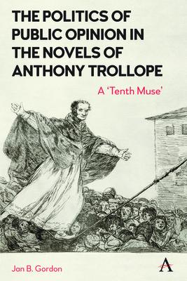 The Politics of Public Opinion in the Novels of Anthony Trollope: A ’Tenth Muse’