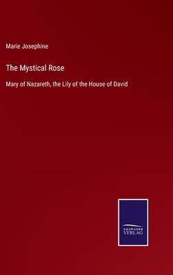The Mystical Rose: Mary of Nazareth, the Lily of the House of David