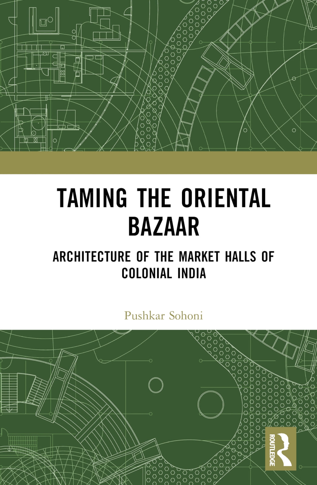 Taming the Oriental Bazaar: Architecture of the Market-Halls of Colonial India