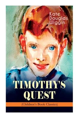 TIMOTHY’S QUEST (Children’s Book Classic): A Story for Anyone Young or Old, Who Cares to Read it