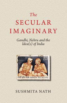 The Secular Imaginary: Gandhi, Nehru and the Idea(s) of India