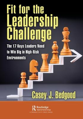 Fit for the Leadership Challenge: The 17 Keys Leaders Need to Win Big in High-Risk Environments