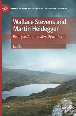 Wallace Stevens and Martin Heidegger: Poetry as Appropriative Proximity