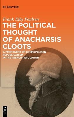 Cosmopolitan Republicanism in the French Revolution: The Political Thought of Anacharsis Cloots and Thomas Paine