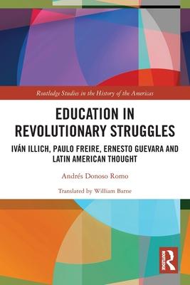 Education in Revolutionary Struggles: Iván Illich, Paulo Freire, Ernesto Guevara and Latin American Thought