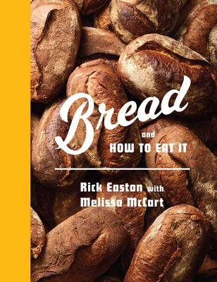 Bread and How to Eat It: A Cookbook and Manifesto
