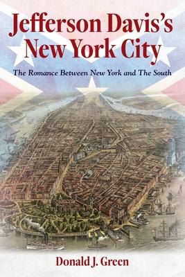 Jefferson Davis’s New York City: The Romance Between New York and the South