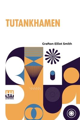 Tutankhamen: And The Discovery Of His Tomb By The Late Earl Of Carnarvon And Mr Howard Carter