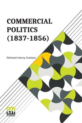 Commercial Politics (1837-1856): General Editors: S. E. Winbolt, M.A., And Kenneth Bell, M.A.
