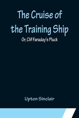 The Cruise of the Training Ship; Or, Clif Faraday’s Pluck