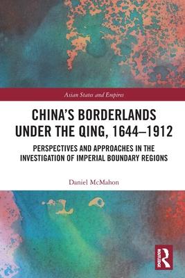 China’s Borderlands Under the Qing, 1644-1912: Perspectives and Approaches in the Investigation of Imperial Boundary Regions