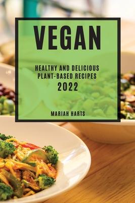 Vegan 2022: Healthy and Delicious Plant-Based Recipes