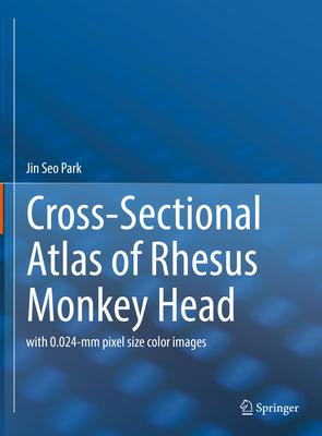 Cross-Sectional Atlas of the Rhesus Monkey Head: With 0.024-MM Pixel Size Color Images