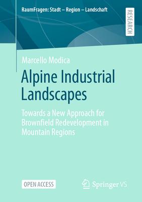 Alpine Industrial Landscapes: Towards a New Approach for Brownfield Redevelopment in Mountain Regions