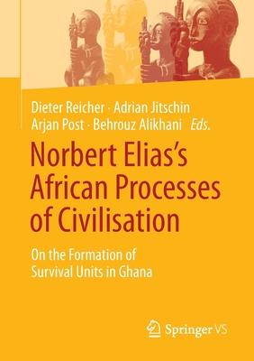 African Processes of Civilisation - On the Formation of Survival Units in Ghana: Edited by Dieter Reicher, Behrouz Alikhani, Adrian Jitschin, Arjan Po