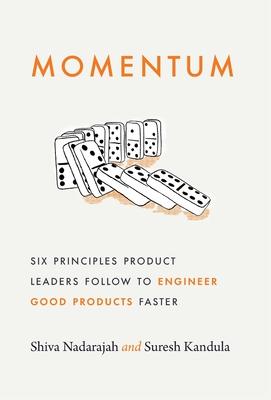 Momentum: Six Principles Product Leaders Follow to Engineer Good Products Faster