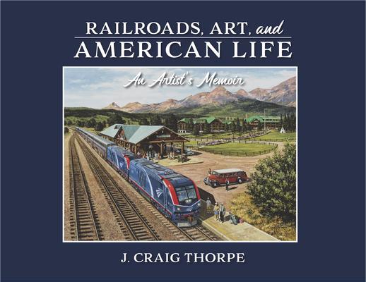 Railroads, Art, and American Life: An Artist’s Memoir