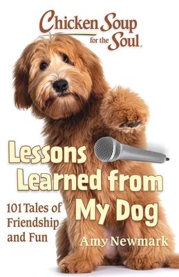 Chicken Soup for the Soul: Lessons Learned from My Dog: 101 Tales of Friendship and Fun