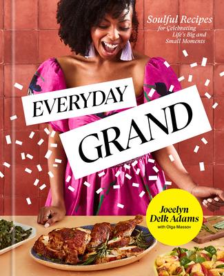 Everyday Grand: Soulful Recipes for Celebrating Life’s Big and Small Moments