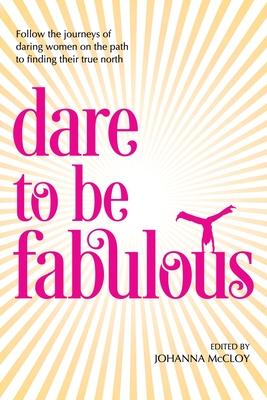Dare to be Fabulous: Follow the journeys of daring women on the path to finding their true north