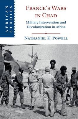 France’s Wars in Chad: Military Intervention and Decolonization in Africa