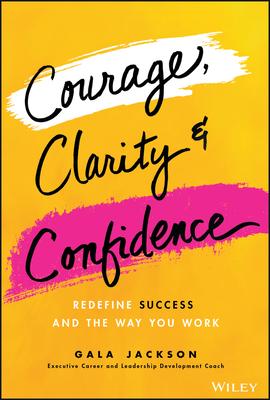 Courage, Clarity, and Confidence: Redefining How Successful Women Work