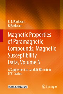 Magnetic Properties of Paramagnetic Compounds, Magnetic Susceptibility Data, Volume 6: A Supplement to Landolt-Börnstein II/31 Series