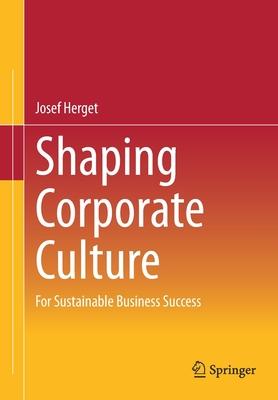 Shaping Corporate Culture: Systematically to Sustainable Business Success