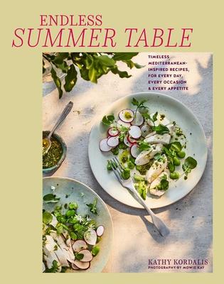 Endless Summer Table: Timeless Mediterreanean-Inspired Recipes, for Every Day, Every Occasion and Every Appetite