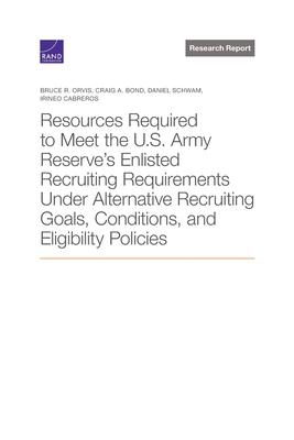 Resources Required to Meet the U.S. Army Reserve’s Enlisted Recruiting Requirements Under Alternative Recruiting Goals, Conditions, and Eligibility Po