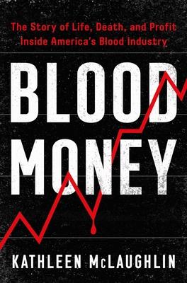 Blood Money: The Story of Life, Death, and Profit Inside America’s Blood Industry