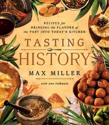 Tasting History: Recipes for Bringing the Flavors of the Past Into Today’s Kitchen (a Cookbook)