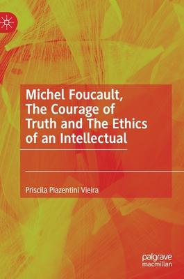 Michel Foucault, the Courage of Truth and the Ethics of an Intellectual