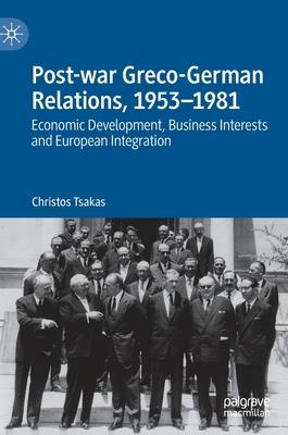 Post-War Greco-German Relations, 1953-1981: Economic Development, Business Interests and European Integration