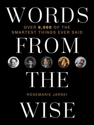 Words from the Wise: Over 6,000 of the Smartest Things Ever Said