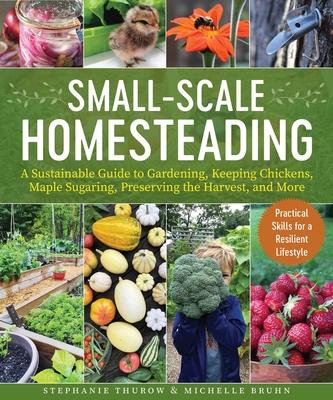 Suburban Homesteading: A Sustainable Guide to Gardening, Keeping Chickens, Maple Sugaring, Preserving the Harvest, and More