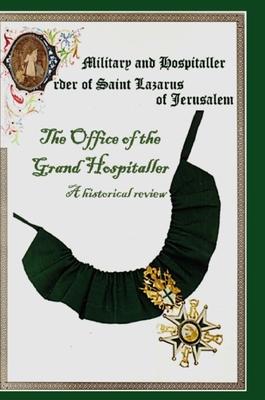 The Military & Hospital Order of St Lazarus of Jerusalem: The Office of the Grand Hospitaller: A historical review
