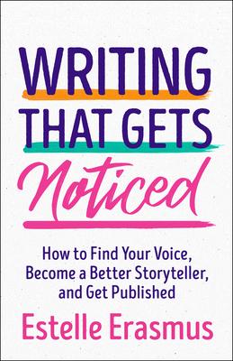 Writing That Gets Noticed: How to Find Your Voice, Become a Better Storyteller, and Get Published